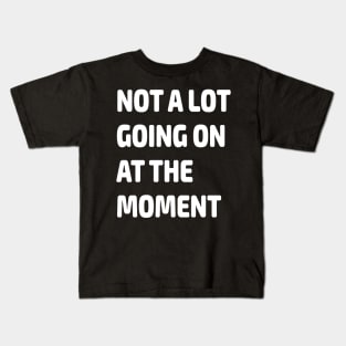 Not a Lot Going on at the Moment Gift Kids T-Shirt